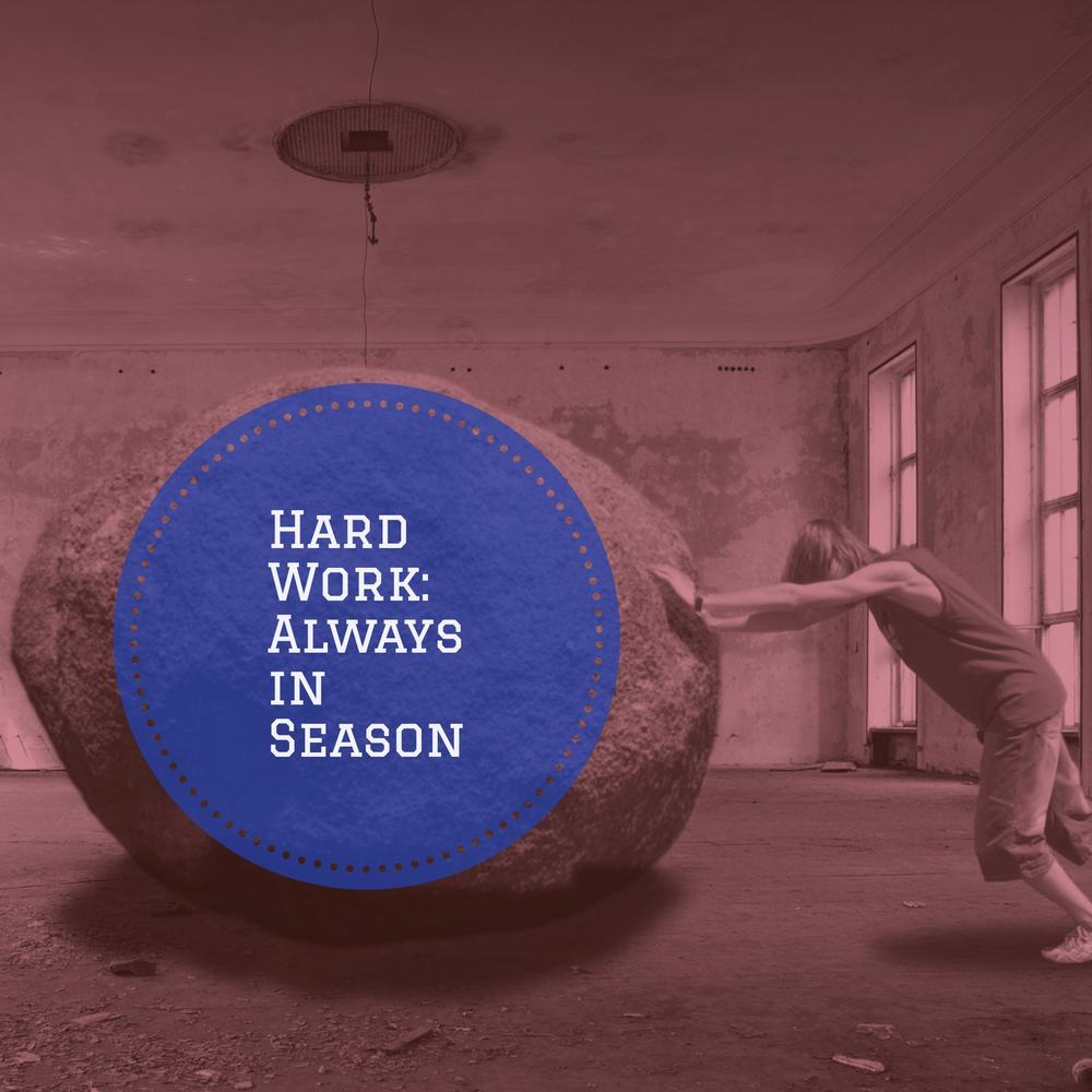Man pushing a huge boulder across an empty room, overlaid with the words Hard Work: Always in Season