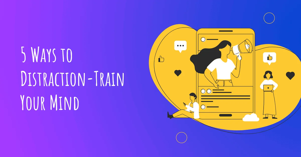 Banner reading 5 Ways to Distraction-Train Your Mind, beside a phone screen of social posts, likes and a megaphone