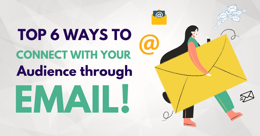 Graphic reading Top 6 Ways to Connect With Your Audience Through Email, with a woman carrying a giant envelope